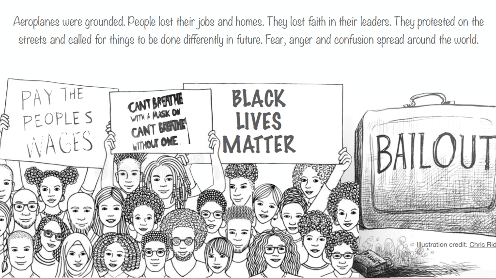 "Aeroplanes were grounded. People lost their jobs and homes. They lost faith in their leaders. They protested on the streets and called for things to be done differently in the future. Fear, anger, and confusion spread around the world."